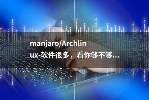 manjaro/Archlinux-软件很多，看你够不够用！