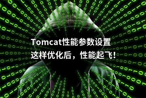 Tomcat性能参数设置这样优化后，性能起飞！