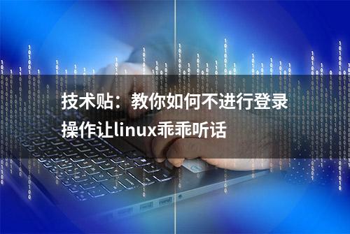 技术贴：教你如何不进行登录操作让linux乖乖听话