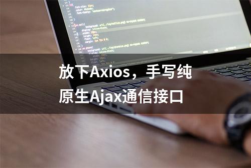 放下Axios，手写纯原生Ajax通信接口