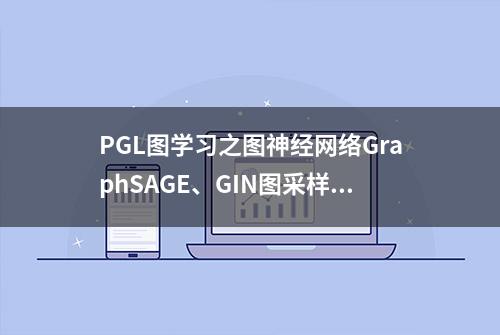 PGL图学习之图神经网络GraphSAGE、GIN图采样算法「系列七」