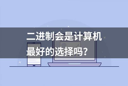 二进制会是计算机最好的选择吗？