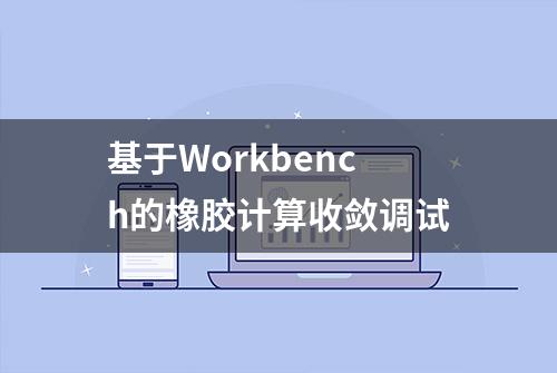 基于Workbench的橡胶计算收敛调试