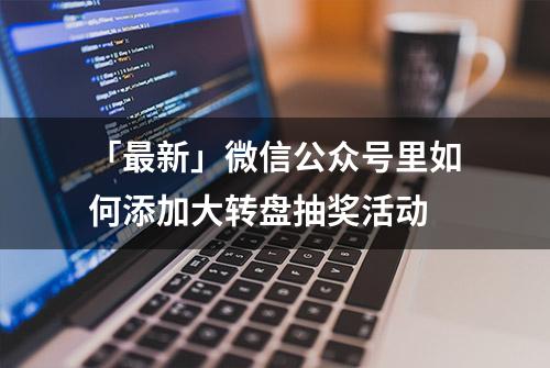 「最新」微信公众号里如何添加大转盘抽奖活动