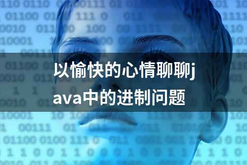 以愉快的心情聊聊java中的进制问题