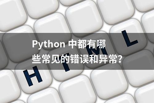 Python 中都有哪些常见的错误和异常？