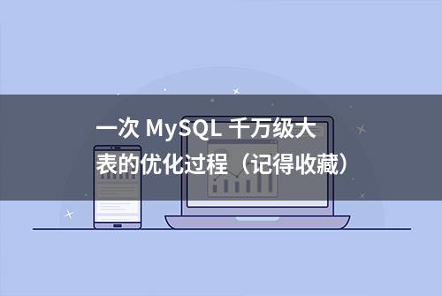 一次 MySQL 千万级大表的优化过程（记得收藏）