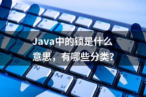 Java中的锁是什么意思，有哪些分类？