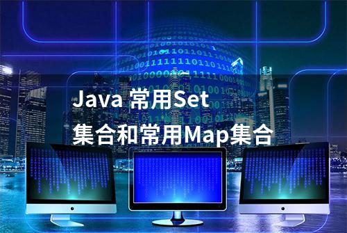 Java 常用Set集合和常用Map集合