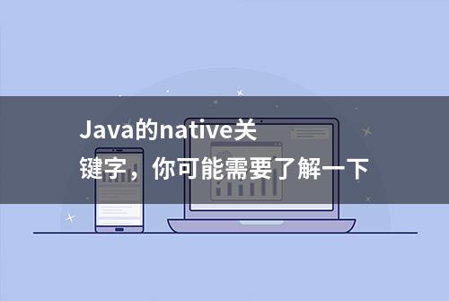 Java的native关键字，你可能需要了解一下