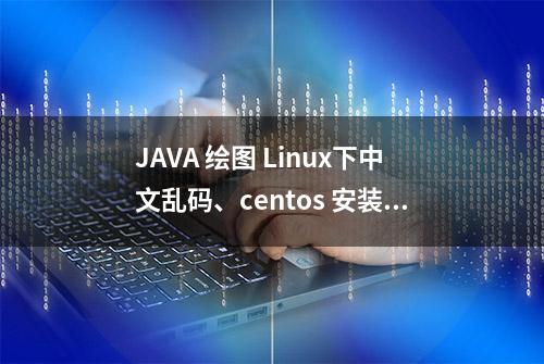 JAVA 绘图 Linux下中文乱码、centos 安装中文