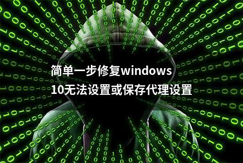 简单一步修复windows 10无法设置或保存代理设置