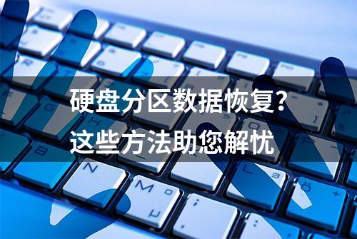 硬盘分区数据恢复？这些方法助您解忧