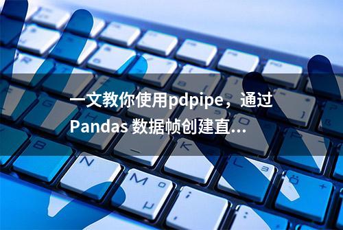 一文教你使用pdpipe，通过Pandas 数据帧创建直观且有用的管道