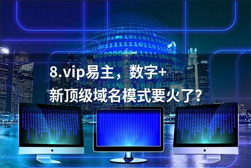 8.vip易主，数字+新顶级域名模式要火了？