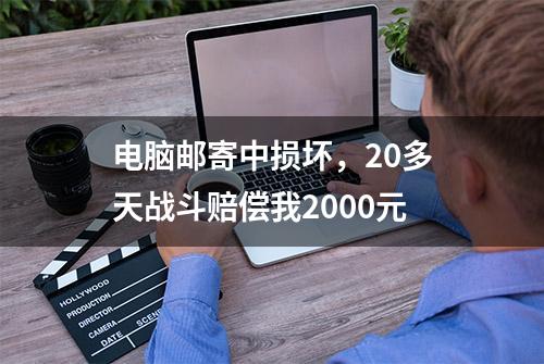 电脑邮寄中损坏，20多天战斗赔偿我2000元