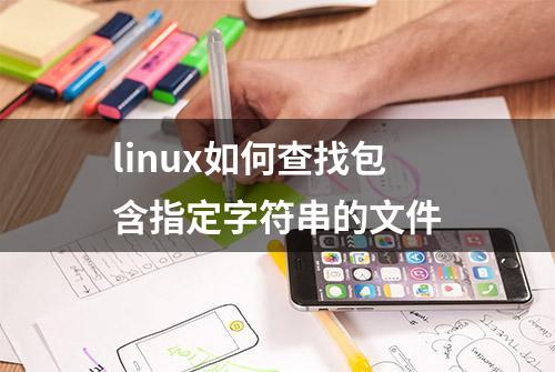 linux如何查找包含指定字符串的文件