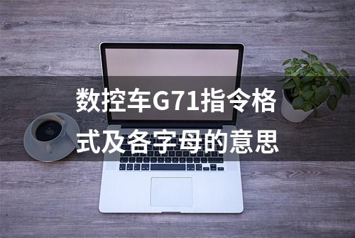 数控车G71指令格式及各字母的意思