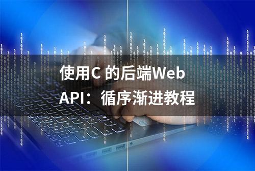 使用C 的后端Web API：循序渐进教程