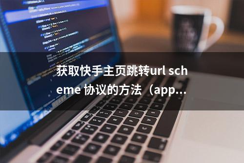 获取快手主页跳转url scheme 协议的方法（app通用方法）