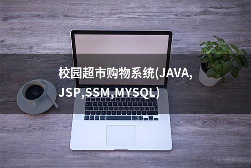 校园超市购物系统(JAVA,JSP,SSM,MYSQL)