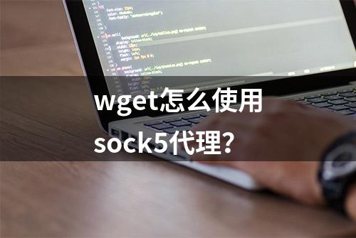 wget怎么使用sock5代理？