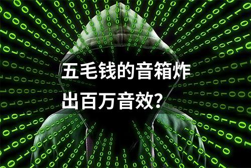 五毛钱的音箱炸出百万音效？