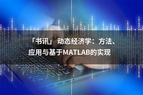 「书讯」 动态经济学：方法、应用与基于MATLAB的实现