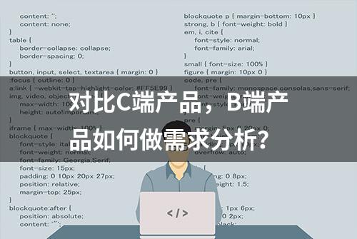 对比C端产品，B端产品如何做需求分析？