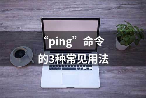 “ping”命令的3种常见用法