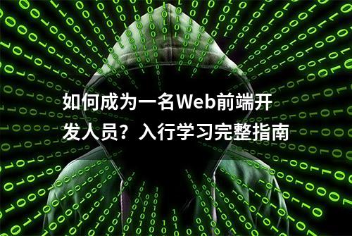 如何成为一名Web前端开发人员？入行学习完整指南