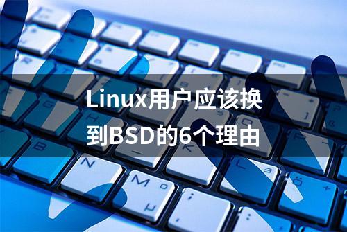 Linux用户应该换到BSD的6个理由