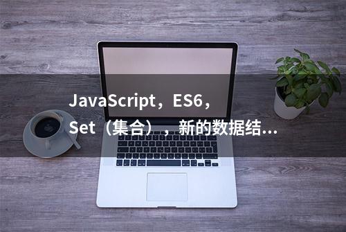 JavaScript，ES6，Set（集合），新的数据结构，没有重复元素