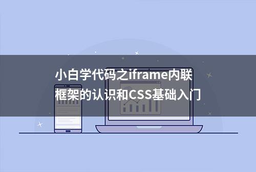 小白学代码之iframe内联框架的认识和CSS基础入门