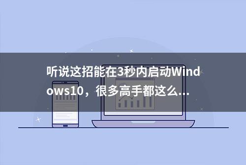 听说这招能在3秒内启动Windows10，很多高手都这么做，你知道吗？