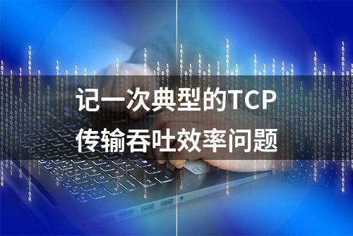 记一次典型的TCP传输吞吐效率问题