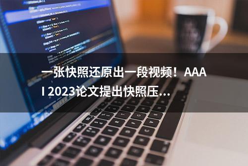 一张快照还原出一段视频！AAAI 2023论文提出快照压缩成像新算法