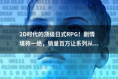 2D时代的顶级日式RPG！剧情堪称一绝，销量百万让系列从此封神