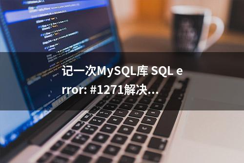 记一次MySQL库 SQL error: #1271解决思路