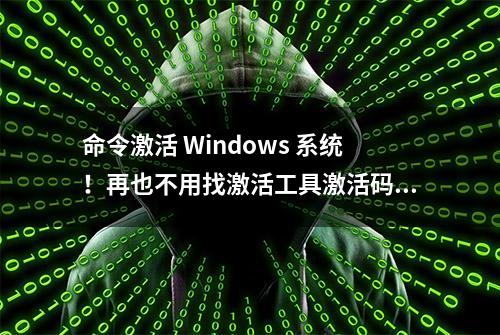 命令激活 Windows 系统！再也不用找激活工具激活码了