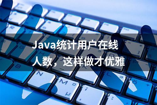 Java统计用户在线人数，这样做才优雅