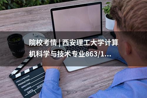 院校考情 | 西安理工大学计算机科学与技术专业863/124考研信息汇总