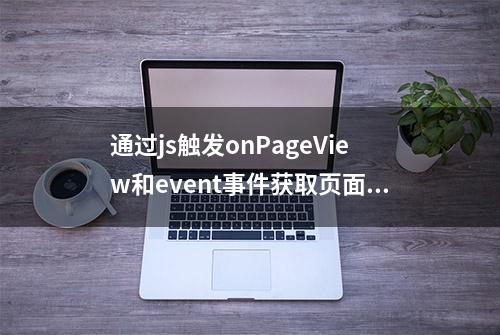 通过js触发onPageView和event事件获取页面信息