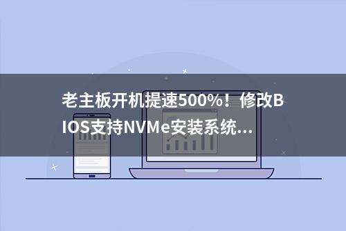 老主板开机提速500%！修改BIOS支持NVMe安装系统盘教程