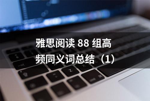 雅思阅读 88 组高频同义词总结（1）