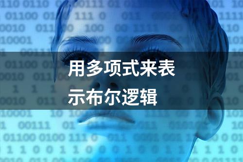 用多项式来表示布尔逻辑