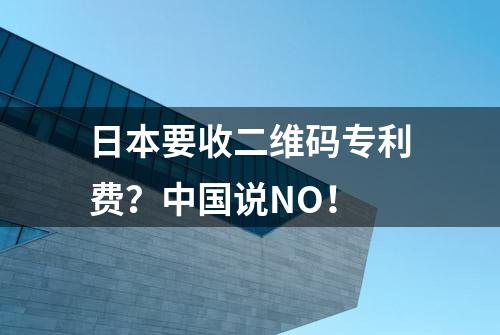 日本要收二维码专利费？中国说NO！