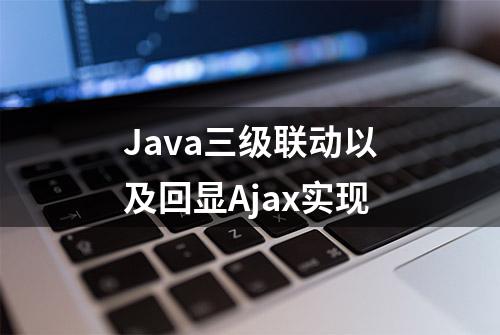 Java三级联动以及回显Ajax实现