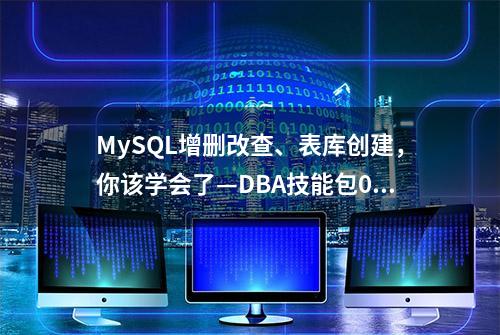 MySQL增删改查、表库创建，你该学会了—DBA技能包02