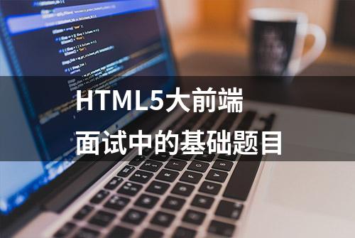 HTML5大前端面试中的基础题目